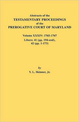 Abstracts of the Testamentary Proceedings of the Prerogative Court of Maryland. Volume XXXIV de Jr. Vernon L. Skinner