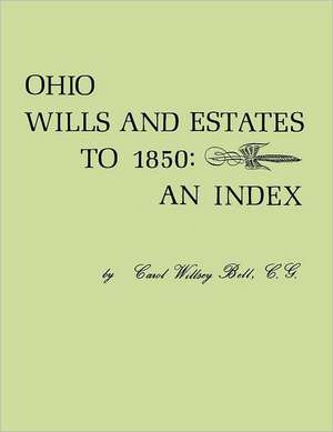 Ohio Wills and Estates to 1850 de Carol Willsey Bell