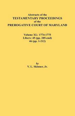 Abstracts of the Testamentary Proceedings of the Prerogative Court of Maryland. Volume XL de Jr. Vernon L. Skinner