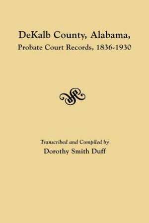 Dekalb County, Alabama, Probate Court Records, 1836-1930: Cincinnati District, 1801-1840 de Dorothy Smith Duff