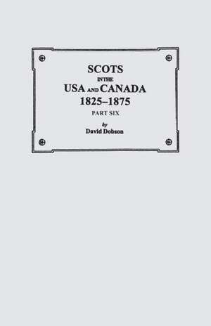 Scots in the USA and Canada, 1825-1875. Part Six de David Dobson