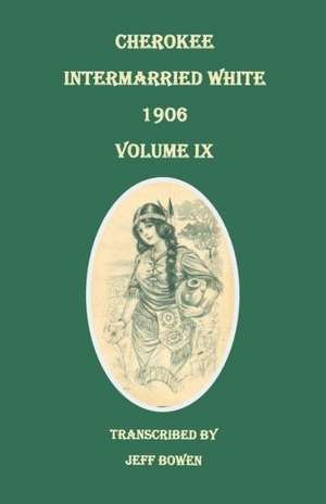 Cherokee Intermarried White, 1906. Volume IX de Jeff Bowen