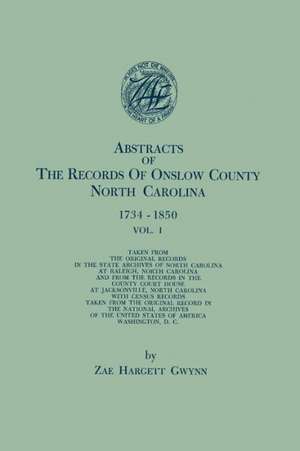 Abstracts of the Records of Onslow County, North Carolina, 1734-1850. in Two Volumes. Volume I de Zae Hargett Gwynn