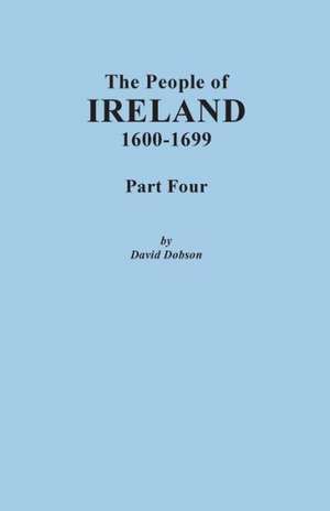 The People of Ireland, 1600-1699. Part Four de David Dobson