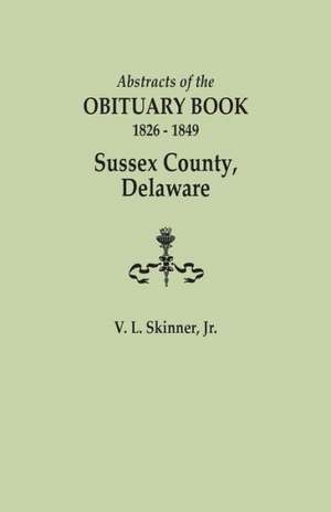 Abstracts of the Obituary Book, 1826-1849, Sussex County, Delaware de Jr. Vernon L. Skinner