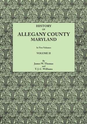 History of Allegany County, Maryland. to This Is Added a Biographical and Genealogical Record of Representative Families, Prepared from Data Obtained de James W. Thomas