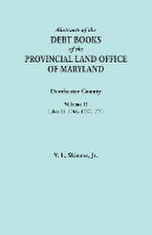 Abstracts of the Debt Books of the Provincial Land Office of Maryland. Dorchester County, Volume II. Liber 21 de Jr. Vernon L. Skinner