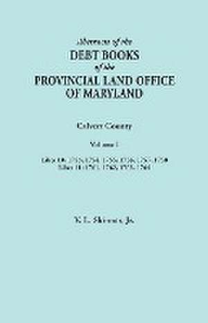 Abstracts of the Debt Books of the Provincial Land Office of Maryland. Calvert County, Volume I. Liber 10 de Jr. Vernon L. Skinner