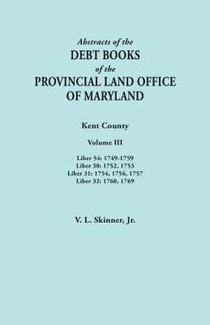 Abstracts of the Debt Books of the Provincial Land Office of Maryland. Kent County, Volume III. Liber 54 de Vernon L. Skinner