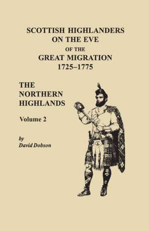 Scottish Highlanders on the Eve of the Great Migration, 1725-1775. The Northern Highlands, Volume 2 de David Dobson