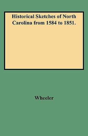 Historical Sketches of North Carolina from 1584 to 1851. de John H. Wheeler