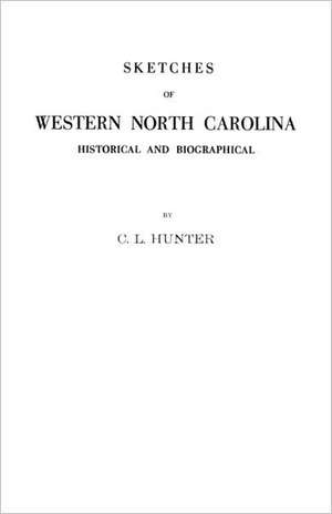 Sketches of Western North Carolina Illustrating Principally the Revolutionary Period of Mecklenburg, Rowan, Lincoln and Adjoining Counties de C. L. Hunter