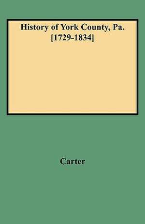 History of York County, Pa. [1729-1834] de W. C. Carter