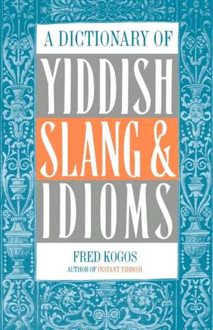 A Dictionary Of Yiddish Slang & Idioms de Fred Kogos