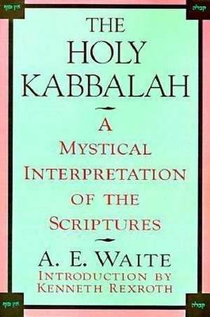 The Holy Kabbalah: A Mystical Interpretation of the Scriptures de Arthur Edward Waite