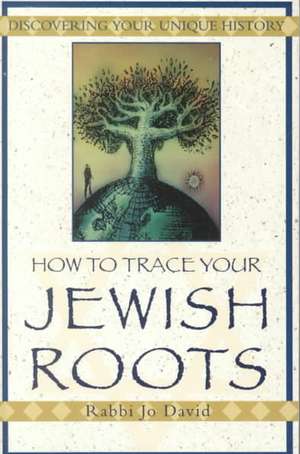 How To Trace Your Jewish Roots: Discovering Your Unique History