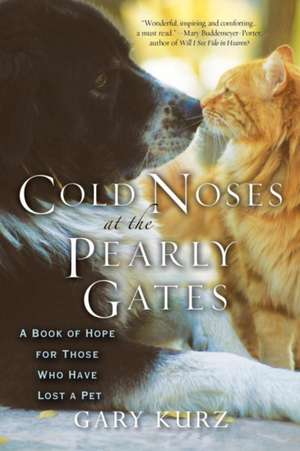 Cold Noses at the Pearly Gates: A Book of Hope for Those Who Have Lost a Pet de Gary Kurz