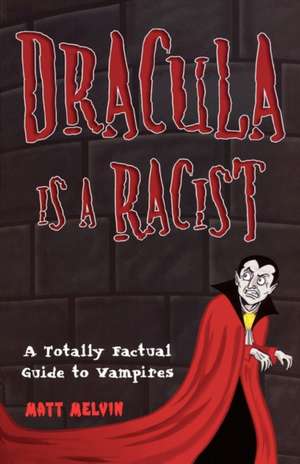 Dracula Is A Racist: A Totally Factual Guide to Vampires de Matt Melvin