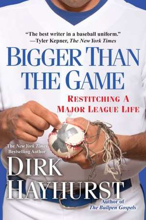 Bigger Than the Game: Restitching a Major League Life de Dirk Hayhurst