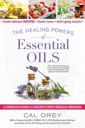 The Healing Powers of Essential Oils: A Complete Guide to Nature's Most Magical Medicine de Cal Orey