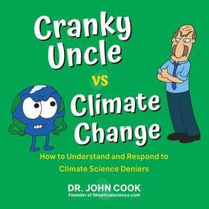 Cranky Uncle vs. Climate Change: How to Understand and Respond to Climate Science Deniers de John Cook