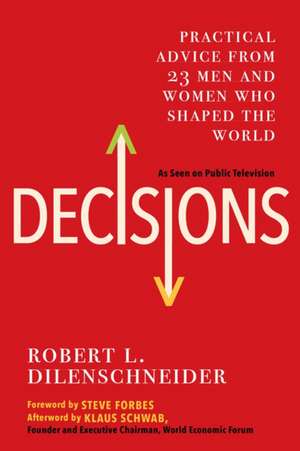 Decisions: Practical Advice from 23 Men and Women Who Shaped the World de Robert L. Dilenschneider