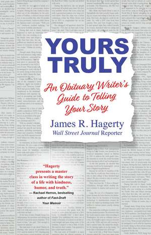 Yours Truly: An Obituary Writer's Guide to Telling Your Story de James R. Hagerty