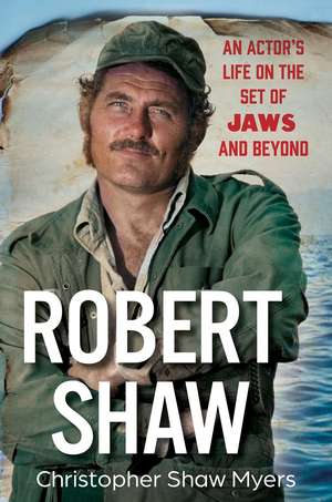 Robert Shaw: An Actor’s Life on the Set of JAWS and Beyond de Christopher Shaw Myers