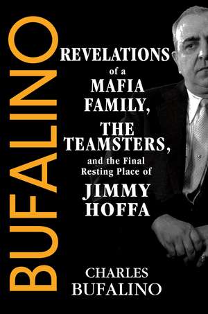 Bufalino: Revelations of a Mafia Family, the Teamsters, and the Final Resting Place of Jimmy Hoffa de Charles Bufalino
