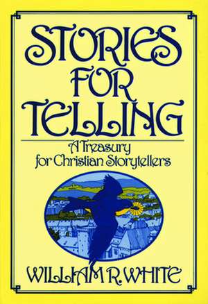 Stories for Telling: How to Enjoy Helping Others Excel de William R. White