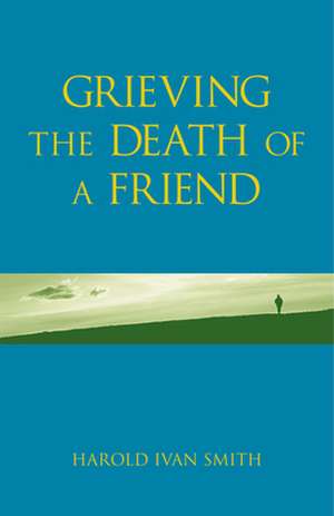 Grieving the Death of a Friend de Harold Ivan Smith