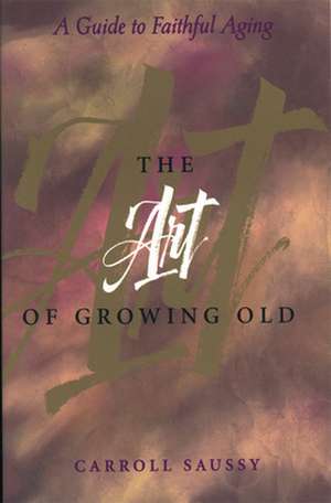 The Art of Growing Old de Carroll Saussy