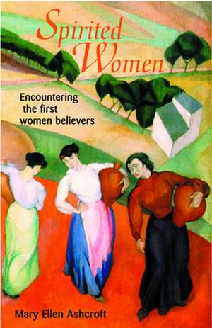 Spirited Women: Encountering the First Women Believers de Mary Ellen Ashcroft