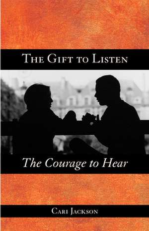 The Gift to Listen, the Courage to Hear: Creation, Commitment, and an Awesome God de Jackson