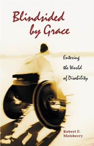 Blindsided by Grace: Entering the World of Disability de Bob Molsberry