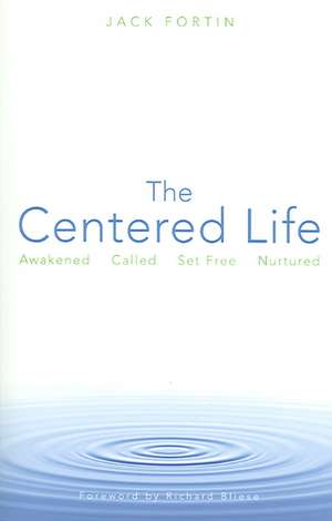 The Centered Life: Awakened, Called, Set Free, Nurtured de Jack Fortin