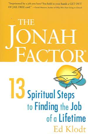 The Jonah Factor: 13 Spiritual Steps to Finding the Job of a Lifetime de Ed Klodt