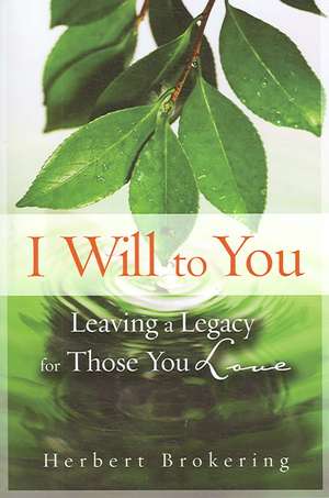 I Will to You: Leaving a Legacy for Those You Love de Herbert Brokering