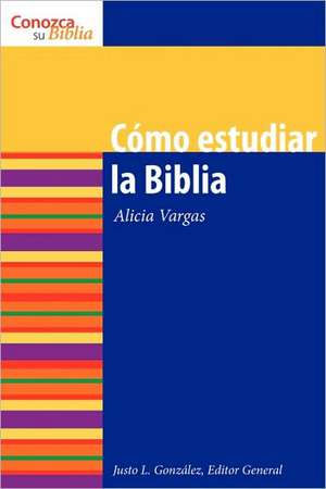 Como Estudiar la Biblia = How to Study the Bible: Reflections on Faith and Learning de Alicia Vargas