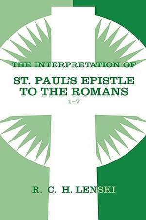 The Interpretation of St. Paul's Epistle to the Romans 1-7: Lutheran Insights for Bible Study de Richard C. H. Lenski