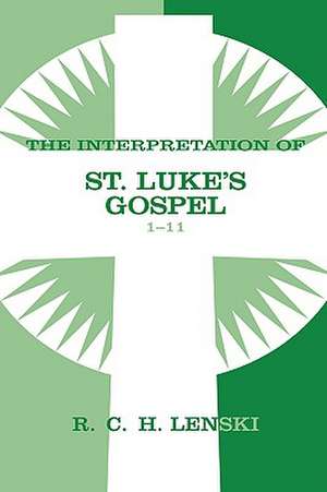 The Interpretation of St. Luke's Gospel 1-11: Lutheran Insights for Bible Study de Richard C. H. Lenski