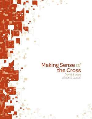 Making Sense of the Cross Leader Guide de David J. Lose