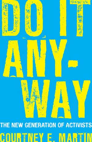 Do It Anyway: The New Generation of Activists de Courtney E. Martin