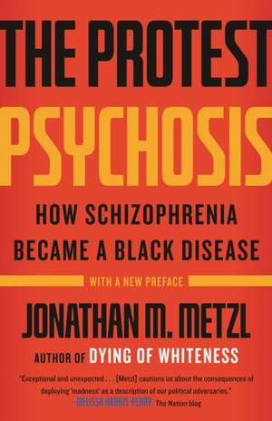 The Protest Psychosis: How Schizophrenia Became a Black Disease de Jonathan M. Metzl