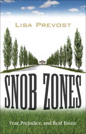 Snob Zones: Fear, Prejudice, and Real Estate de Lisa Prevost