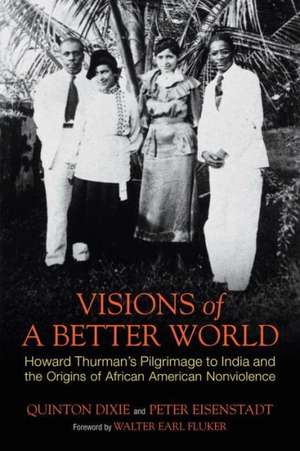 Visions of a Better World: Howard Thurman's Pilgrimage to India and the Origins of African American Nonviolence de Quinton Dixie