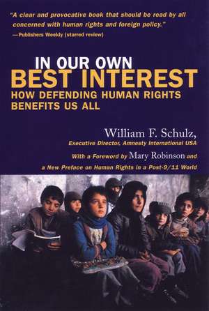 In Our Own Best Interests: How Defending Human Rights Benefits Us All de William F. Schulz