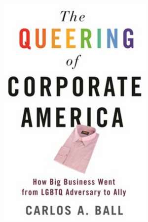 The Queering of Corporate America de Carlos A. Ball