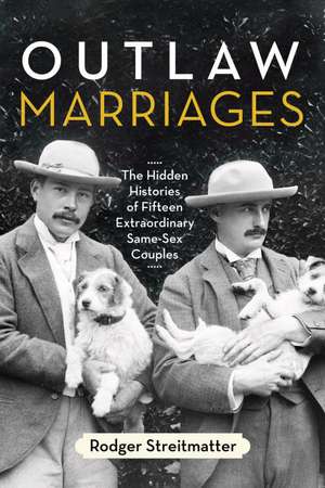 Outlaw Marriages: The Hidden Histories of Fifteen Extraordinary Same-Sex Couples de Rodger Streitmatter