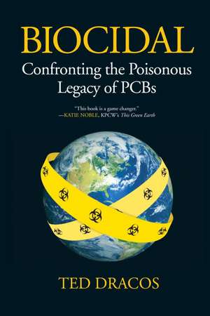 Biocidal: Confronting the Poisonous Legacy of PCBs de Ted Dracos